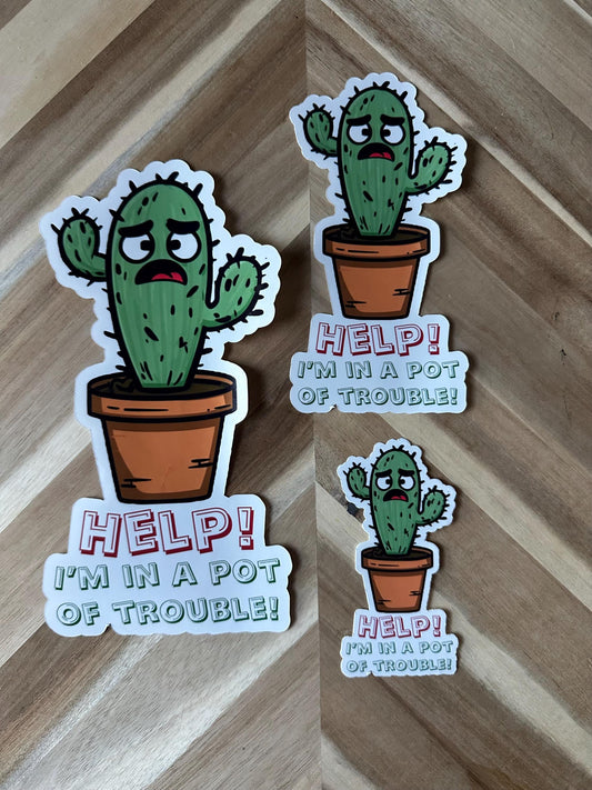 Funny Cactus Sticker: "Help I'm In A Pot Of Trouble" Vinyl Decal