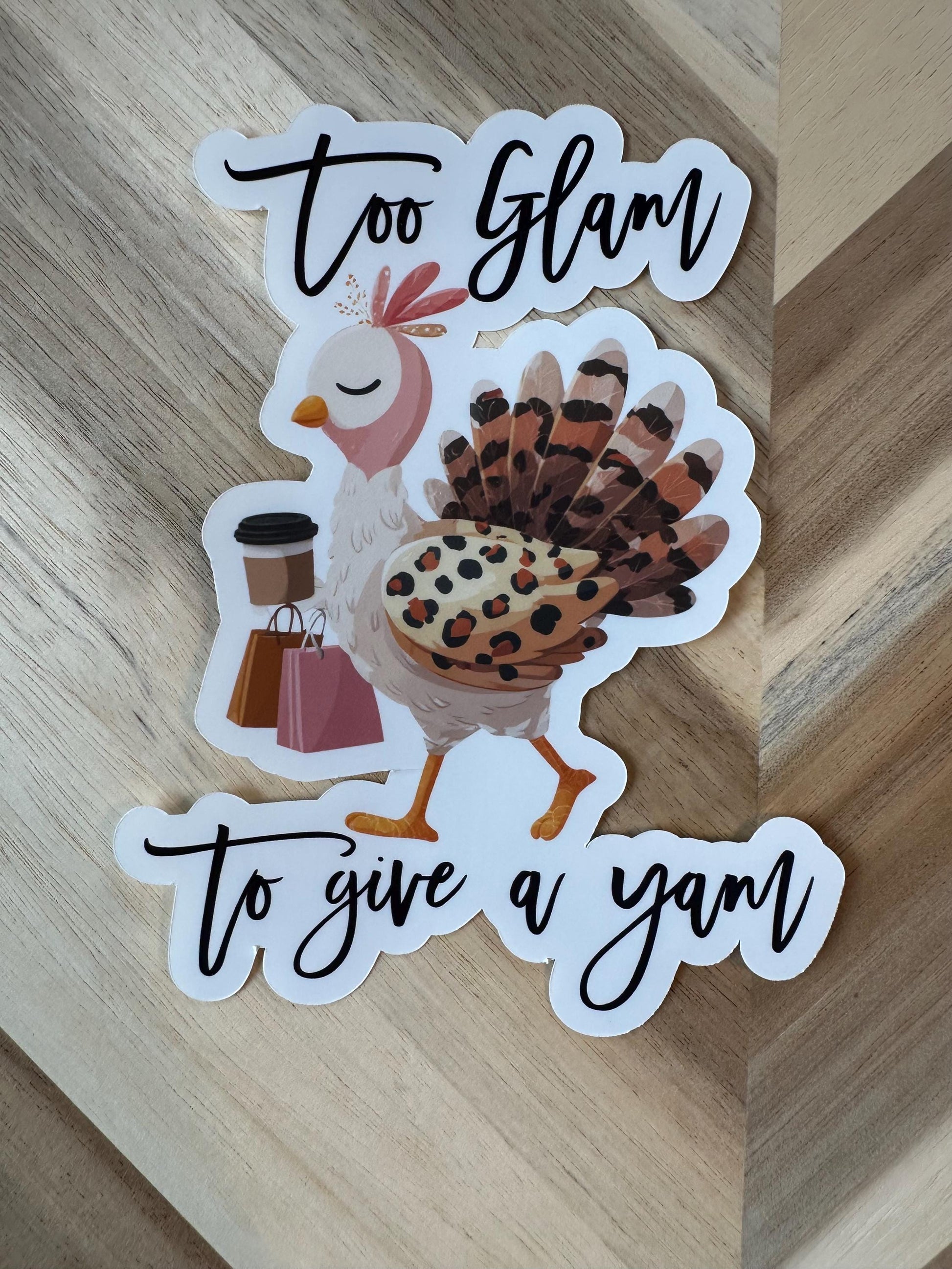 Too Glam To Give A Yam Sticker - Funny Thanksgiving Turkey Shopping Vinyl Sticker