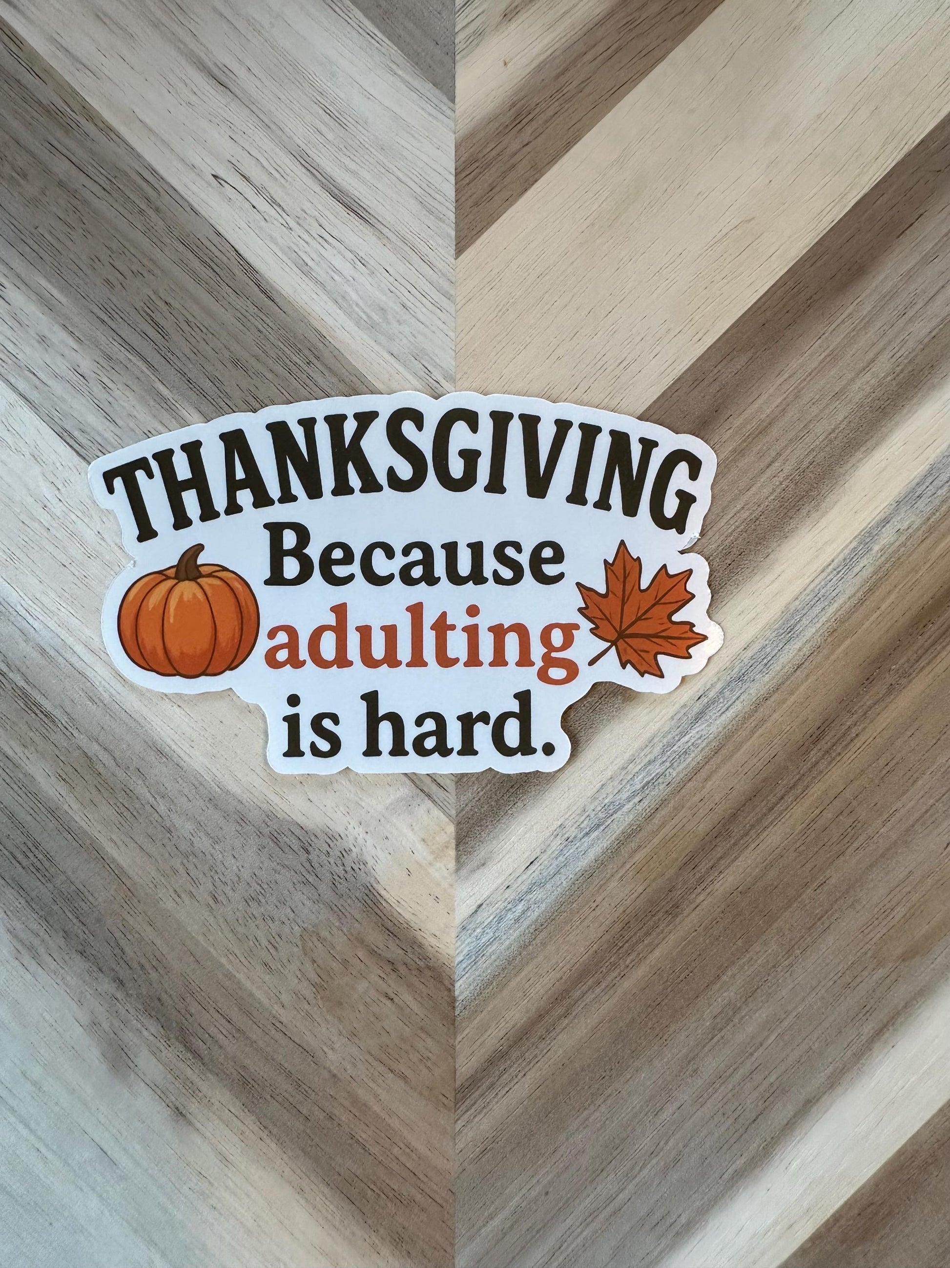 Thanksgiving Because Adulting Is Hard Sticker - Funny Fall Humor Vinyl Sticker